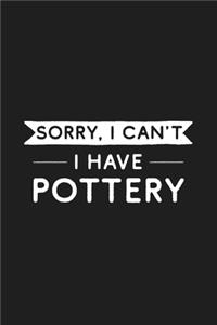Sorry I Can't I Have Pottery