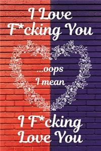 I Love F*cking You... Oops I Mean I F*cking Love You