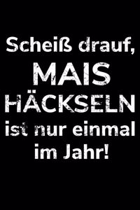 Scheiß drauf, Mais häckseln ist nur einmal im Jahr!