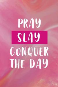 Pray Slay Conquer The Day