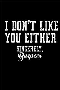 I Don't Like You Either. Sincerely, Burpees