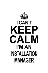 I Can't Keep Calm I'm An Installation Manager
