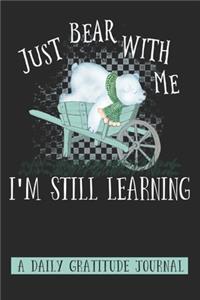 Just Bear With Me I'm Still Learning