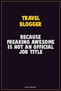 Travel blogger, Because Freaking Awesome Is Not An Official Job Title