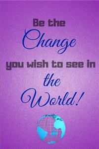 Be the Change You Wish to See in the World!