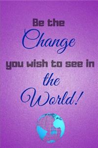 Be the Change You Wish to See in the World!