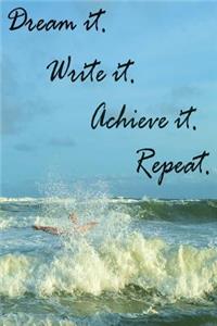 Dream it. Write it. Achieve it. Repeat. - A journal.
