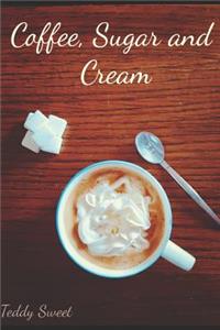 Coffee, Sugar and Cream