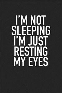 I'm Not Sleeping I'm Just Resting My Eyes