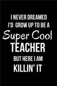 I Never Dreamed I'd Grow Up to Be a Super Cool Teacher But Here I Am Killin' It