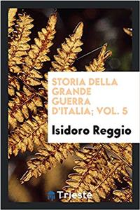 Storia Della Grande Guerra D'Italia; Vol. 5
