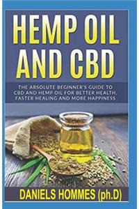 Hemp Oil and CBD: The Beginner's Guide to CBD and Hemp Oil for Better Health, Faster Healing and More Happiness