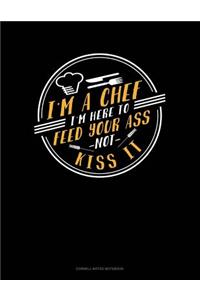 I'm a Chef I'm Here to Feed Your Ass Not Kiss