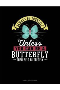 Always Be Yourself Unless You Can Be a Butterfly Then Be a Butterfly