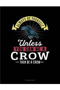 Always Be Yourself Unless You Can Be a Crow Then Be a Crow