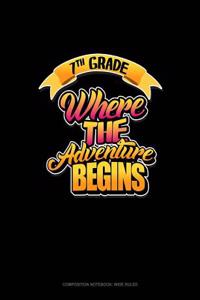 7th Grade Where the Adventure Begins: Composition Notebook: Wide Ruled