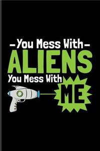 You Mess with Aliens You Mess with Me