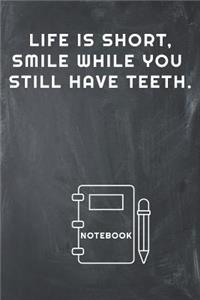 Life Is Short, Smile While You Still Have Teeth Notebook