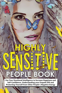 Highly Sensitive People Book: Use Your Emotional Intelligence to Increase Happiness and Self-Confidence, Understanding your Empath Gift and Protecting Yourself from Other People'