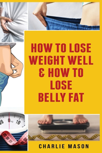 How To Lose Weight Well & How To Lose Belly Fat