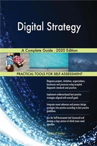 Digital Strategy A Complete Guide - 2020 Edition
