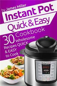 Instant Pot Quick & Easy Cookbook: 30 Wholesome Recipes Quick & Easy to Cook