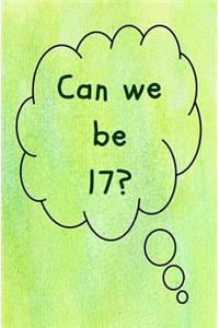 Can We Be 17?