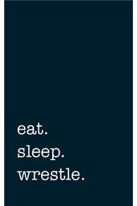 eat. sleep. wrestle. - Lined Notebook