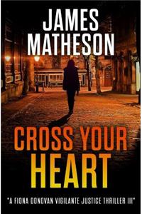 Cross Your Heart III: A Fiona Donovan Vigilante Justice Thriller III