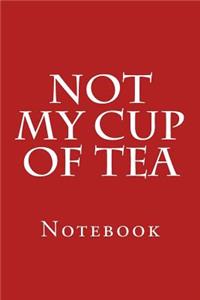 Not My Cup Of Tea