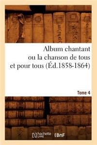 Album chantant ou la chanson de tous et pour tous. Tome 4 (Éd.1858-1864)