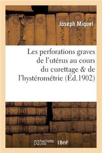 Les Perforations Graves de l'Utérus Au Cours Du Curettage & de l'Hystérométrie