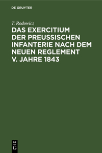 Das Exercitium Der Preussischen Infanterie Nach Dem Neuen Reglement V. Jahre 1843