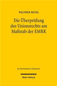 Die Uberprufung des Unionsrechts am Maßstab der EMRK: Individualgrundrechtsschutz Im Anwendungsbereich Des Unionrechts Unter Den Vorzeichen Des Beitritts Der Eu Zur Emrk