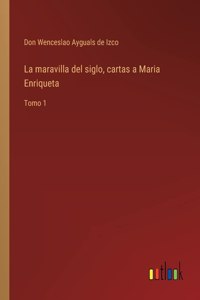 maravilla del siglo, cartas a Maria Enriqueta: Tomo 1