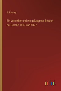 verfehlter und ein gelungener Besuch bei Goethe 1819 und 1827