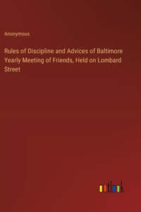 Rules of Discipline and Advices of Baltimore Yearly Meeting of Friends, Held on Lombard Street