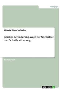 Geistige Behinderung. Wege zur Normalität und Selbstbestimmung