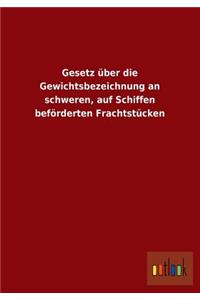 Gesetz Uber Die Gewichtsbezeichnung an Schweren, Auf Schiffen Beforderten Frachtstucken