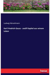 Karl Friedrich Gauss - zwölf Kapitel aus seinem Leben