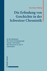 Die Erfindung Von Geschichte in Der Schweizer Chronistik