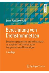 Berechnung Von Drehstromnetzen: Berechnung Stationarer Und Nichtstationarer Vorgange Mit Symmetrischen Komponenten Und Raumzeigern