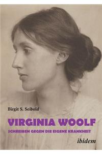 Virginia Woolf - Schreiben gegen die eigene Krankheit.