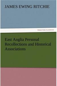 East Anglia Personal Recollections and Historical Associations