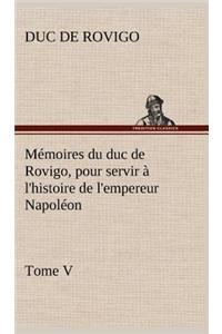 Mémoires du duc de Rovigo, pour servir à l'histoire de l'empereur Napoléon Tome V