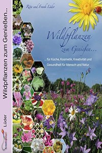 Wildpflanzen zum GenieÃŸen...: ...fur Gesundheit, Kuche, Kosmetik und Kreativitat