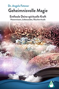 Geheimnisvolle Magie: Entfessle Deine spirituelle Kraft - Hexenwissen, Liebeszauber, Raucherrituale
