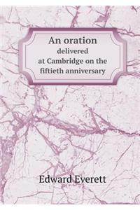 An oration delivered at Cambridge on the fiftieth anniversary