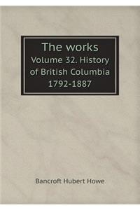 The works Volume 32. History of British Columbia 1792-1887