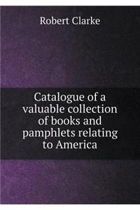 Catalogue of a valuable collection of books and pamphlets relating to America